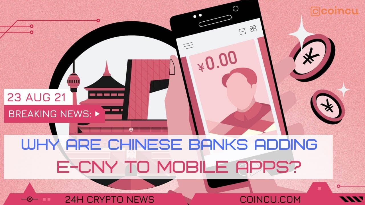 Why are Chinese banking institutions including e-CNY to mobile apps? Latest News on 23 Aug 2021 | Crypto News