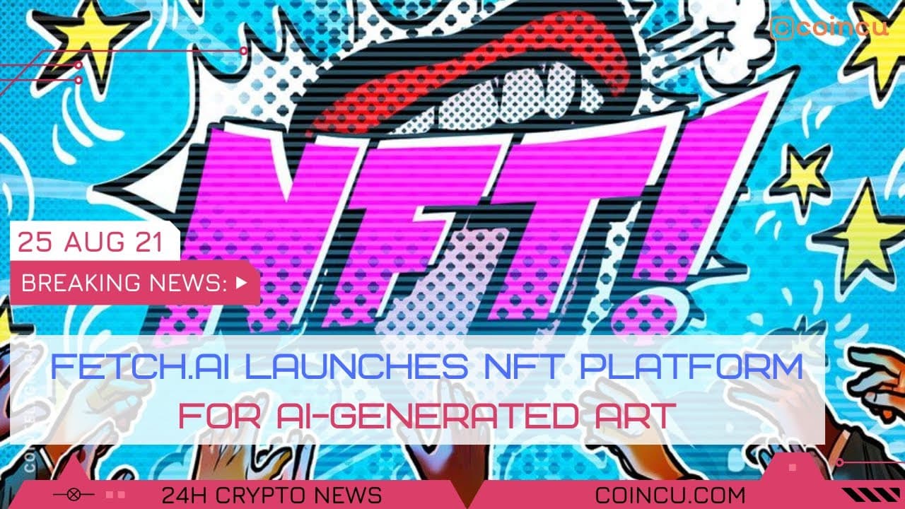 Fetch ai launches NFT platform for AI created artwork | Latest News on 25 Aug 2021 | Crypto News
