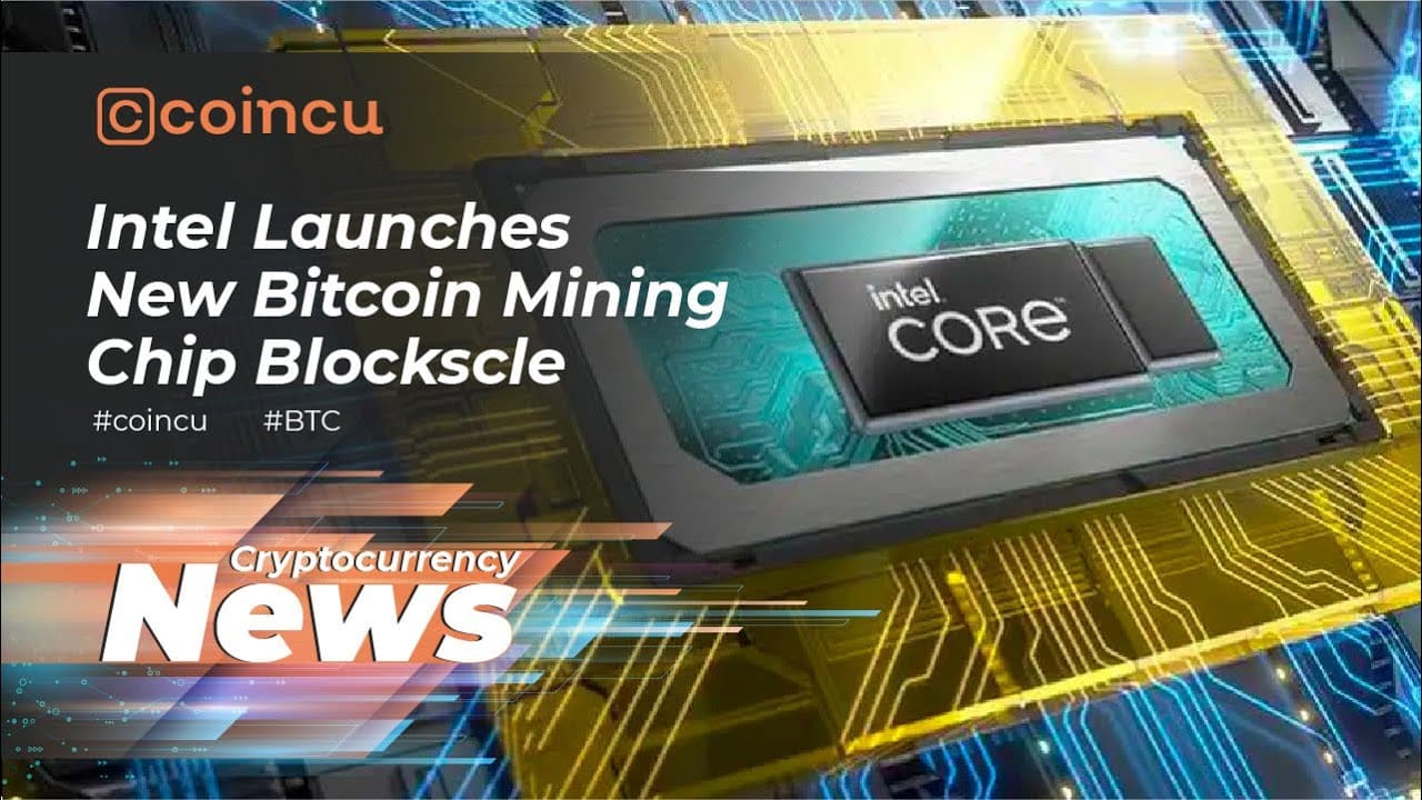 Intel Launches New Bitcoin Mining Chip Blockscle anticipated to ship in Q3 2022|05 Apr 2022|Crypto News